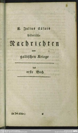 K. Julius Cäsars historische Nachrichten vom gallischen Kriege
