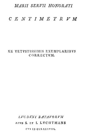 Marii Servii Honorati Centimetrum. Ex vetustissimis exemplaribus correctum