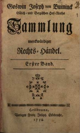 Goswin Joseph von Buininck Gülich- und Bergischen Hof-Raths Sammlung merckwürdiger Rechts-Händel. 1