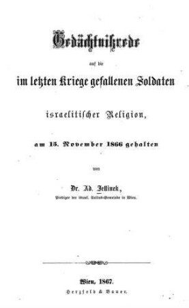 Gedächtnißrede auf die im letzten Kriege gefallenen Soldaten israelitischer Religion ; am 15. November 1866 gehalten / von Ad. Jellinek