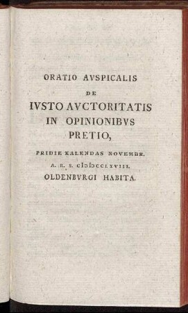Oratio Auspicalis De Iusto Auctoritatis In Opinionibus Pretio : Pridie Kalendas Novembr. 1768. Oldenburgi Habita