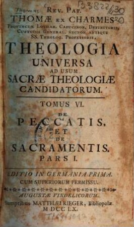 Rev. Pat. Thomae Ex Charmes Provinciae Lothar. Capucinor. Definitoris, ... Theologia Universa : Ad Usum Sacrae Theologiae Candidatorum. 6, De Peccatis, Et De Sacramentis, Pars I.