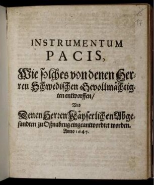 Instrumentum Pacis, Wie solches von denen Herren Schwedischen Gevollmächtigten entworffen/ Und Denen Herren Käyserlichen Abgesandten zu Oßnabrug eingeantwordtet worden