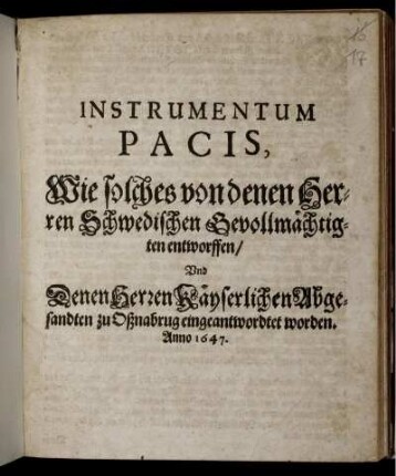 Instrumentum Pacis, Wie solches von denen Herren Schwedischen Gevollmächtigten entworffen/ Und Denen Herren Käyserlichen Abgesandten zu Oßnabrug eingeantwordtet worden