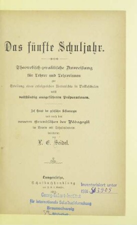 Das fünfte Schuljahr : theoretisch-praktische Anweisung für Lehrer und Lehrerinnen zur Erteilung eines erfolgreichen Unterrichts in Volksschulen nebst vollständig ausgeführten Präparationen