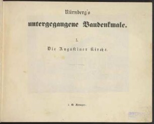 Nürnberg's untergegangene Baudenkmale. I. Die Augustiner Kirche.