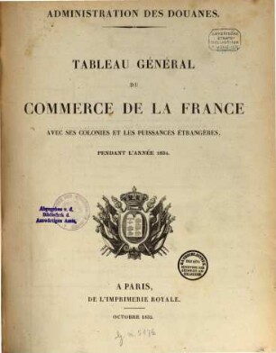 Tableau général du commerce de la France avec ses colonies et les puissances étrangéres : pendant l'année .... 1834