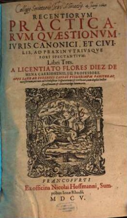 Recentiorum Practicarum Quaestionum Iuris Canonici, Et Civilis, Ad Praxin Utriusque Fori Spectantium Libri Tres