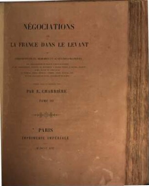 Négociations de la France dans le Levant ou correspondances, mémoires et actes diplomatiques des ambassadeurs de France à Constantinople .... 3