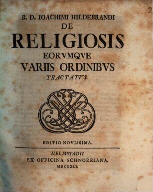 B. D. Ioachimi Hildebrandi De Religiosis Eorvmqve Variis Ordinibvs Tractatvs