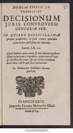 Nicolai Vigelii J. C. Clarissimi. Decisionum Juris Controversi Centuriæ Sex : In Quibus Difficillimæ quæque quæstiones, in jure tamen quotidie occurrentes doctissime deciduntur ...