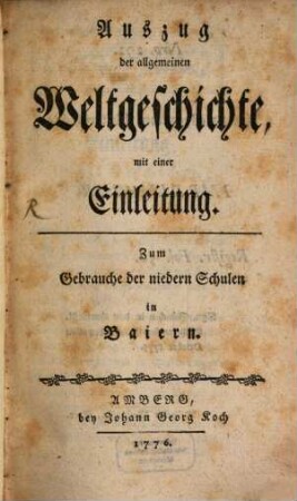 Auszug der allgemeinen Weltgeschichte : mit einer Einleitung. Zum Gebrauche der niedern Schulen in Baiern, [1]