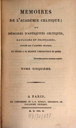Mémoires de l'Académie Celtique, ou mémoires d'antiquités celtiques, gauloises et françaises. 5, 5. 1810