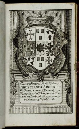 Illustrissimus S.R.I. Princeps Christianus Augustus Waldeciæ, Comes Pijrmontij, et Rappoltsteinij, Dominus in Hohenack et Gerolseck, ad Vogasum &c. Receptus 2.da Feb[r.] 1765