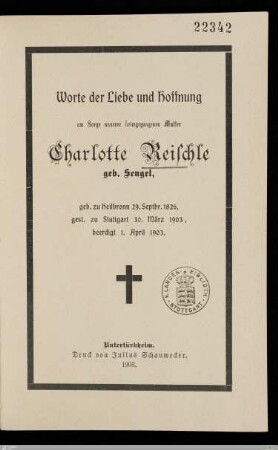 Worte der Liebe und Hoffnung am Sarge unserer heimgegangenen Mutter Charlotte Reischle geb. Sengel : geb. zu Heilbronn 29. Septbr. 1826, gest. zu Stuttgart 30. März 1903, beerdigt 1. April 1903