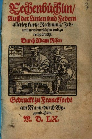 Rechenbüchlein auff der Linien und Federn allerley Kurtze Rechnung : Jetz- und new durchlesen und recht bracht durch Adam Risen