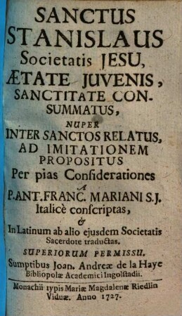 Sanctus Stanislaus Societatis Jesu, Aetate Iuvenis, Sanctitate Consummatus, Nuper Inter Sanctos Relatus, Ad Imitationem Propositus Per pias Considerationes
