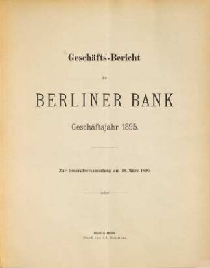 Geschäfts-Bericht der Berliner Bank : Geschäftsjahr .... 1895 (1896)