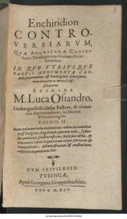 Enchiridion Controversiarum, Quae Augustanae Confessionis Theologis cum Anabaptistis intercedunt : In Quo Utriusque Partis Argumenta Candide proponuntur, & Paralogismi Adversariorum, breviter ac nervose dissolvuntur