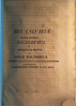 Mons Calvariae Prope Mvros Magdebvrgi, Ex Antiqvitate Ervtvs