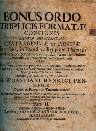 Sebastiani Henrici Penzingeri, Decani & Parochi in Trauttmanstorf ad Laitam Bonus Ordo Triplicis Formatae Concionis supra Omnes Dominicas Totius Anni : In quibus in Exordio assumtum Thematis, aptissimis S. Scripturae Textibus, dein Selectissimis SS. Patrum & Ecclesiae Scriptorum sententiis ... eruitur ..., 2. Supra Dominicas Quatragesimae Et Paschae