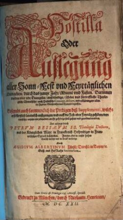Postilla Oder Auslegung aller Sonn- Fest und Feyrtäglichen Evangelien, durch das gantze Jahr, Advent und Fasten : Darinnen werden uber jede Evangelia, außbündige, schöne und fürtreffliche Theologische Moralische, auch Politische Concept, discurs, und erklärungen, allerley Figuren, Gleichnussen und Exempel, begriffen, [1/]2