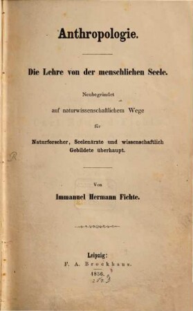 Anthropologie : die Lehre von der menschlichen Seele ; neubegründet auf naturwissenschaftlichem Wege für Naturforscher, Seelenärzte und wissenschaftlich Gebildete überhaupt
