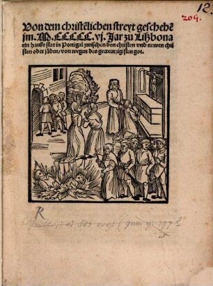 Von dem christe[n]lichen streyt geschehe[n] jm. M.CCCCC.vj. Jar zu Lißbona ein haubt stat in Portigal zwischen den christen vnd newen christen oder jüden, von wegen des gecreutzigisten got