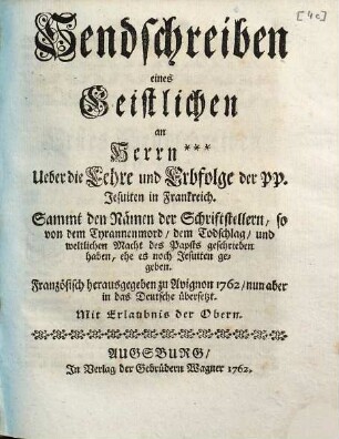 Sendschreiben eines Geistlichen an Herrn *** Ueber die Lehre und Erbfolge der PP. Jesuiten in Frankreich : Sammt den Nämen der Schriftstellern, so von dem Tyrannenmord, dem Todschlag, und weltlichen Macht des Papsts geschrieben haben, ehe es noch Jesuiten gegeben