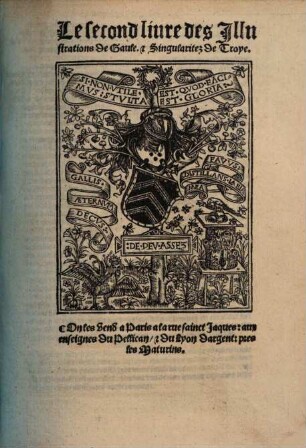 Les Illustratio[n]s de Gaule et Singularitez de Troye : Fratris Petri Lauinii Lingosi. Philosophi: Poete: ac Theologi Ordinis Predicatorum ad lectorem Distichon Ingeniosa legas Marii monumenta Joannis: Hallorum regum que sit origo docent. Avec les deux epistres de lamant Verd. 2