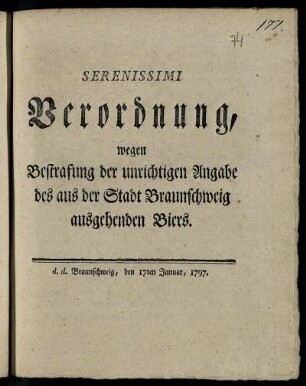 Serenissimi Verordnung, wegen Bestrafung der unrichtigen Angabe des aus der Stadt Braunschweig ausgehenden Biers : d. d. Braunschweig, den 17ten Januar, 1797