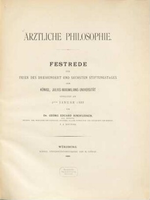 Ärztliche Philosophie : Festrede zur Feier des dreihundert-und-sechsten Stiftungstages der Königl. Julius-Maximilians-Universität ; gehalten am 2ten Januar 1888