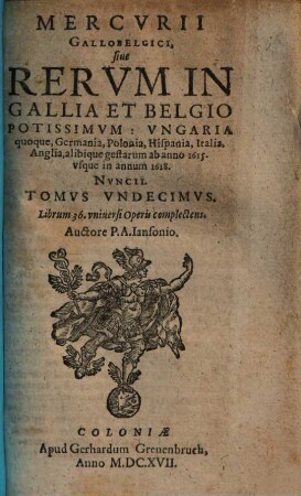 Mercurii Gallobelgici, sive Rerum in Gallia et Belgio potissimum, Hispania quoque, Italia, Anglia, Germania, Polonia, vicinisque locis ... gestarum nuncii Tonus .... 11
