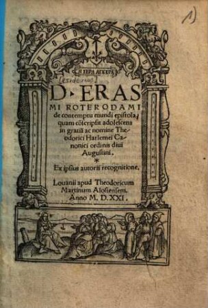 D. Erasmi Roterodami de contemptu mundi epistola : quam co[n]scripsit adolescens in gratia[m] ac nomine Theodorici Harlemei Canonici ordinis divi Augustini