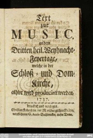 Text zur Music, an dem Dritten heil. Weyhnacht-Feyertage, welche in der Schloß- und Dom-Kirche, alhier wird produciret werden, 1737.