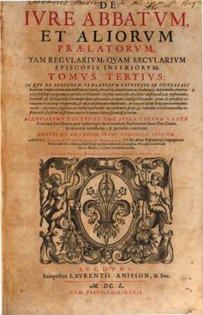 De Ivre Abbatvm Et Aliorvm Praelatorvm, Tam Regvlarium, Qvam Saecvlarivm Episcopis Inferiorvm, 3. In quo de eorundem Praelatorum potestate ... disseritur ...