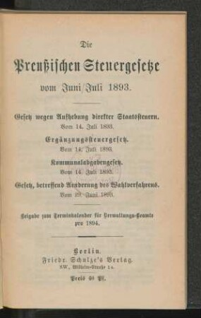 Die Preußischen Steuergesetze vom Juni/Juli 1893 : Gesetz wegen Aufhebung direkter Staatssteuern. Vom 14. Juli 1893. Ergänzungssteuergesetz. Vom 14. Juli 1893. Kommunalabgabengesetz. Vom 14. Juli 1893. Gesetz, betreffend Aenderung des Wahlverfahrens. Vom 29. Juni 1893