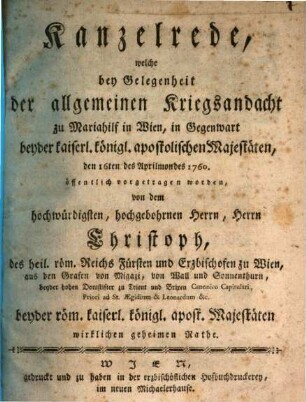 Kanzelrede, welche bey Gelegenheit der Allgemeinen Kriegsandacht, zu Mariahilf in Wien, in Gegenwart beyder kaiserl. königl. apostolischen Majestäten, den 16ten des Aprilmondes 1760. öffentlich vorgetragen worden