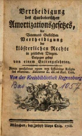 Vertheidigung des churbaierischen Amortizationsgesetzes, der Veremund Guflischen Vertheidigung der klösterlichen Rechte in zeitlichen Dingen. Entgegen gesetzt