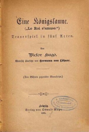 Eine Königslaune : . Trauerspiel in fünf Acten. Von Victor Hugo. Metrisch übersetzt von Hermann von Löhner