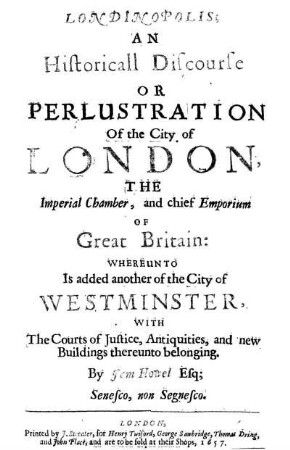 Londinopolis; an historicall discourse or perlustration of the city of London, the imperial chamber, and chief emporium of Great Britain ...