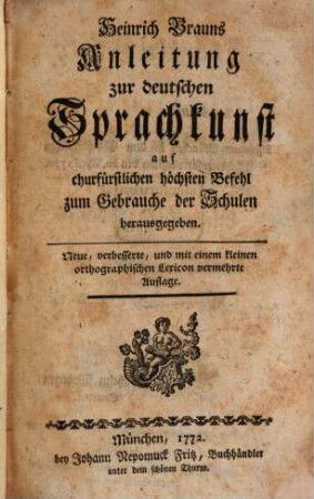 Heinrich Brauns Anleitung zur deutschen Sprachkunst : auf churfürstlichen höchsten Befehl zum Gebrauche der Schulen herausgegeben