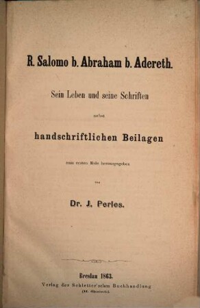 R. Salomo b. Abraham b. Adereth : Sein Leben und seine Schriften nebst handschriftlichen Beilagen zum ersten Male herausgegeben von J. Perles