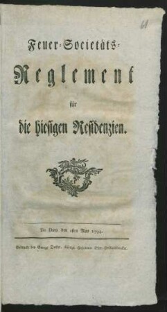 Feuer-Societäts-Reglement für die hiesigen Residenzien : De Dato den 1sten May 1794