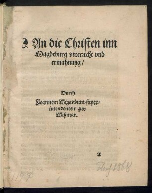 An die Christen inn || Magdeburg vntericht vnd || ermahnung/|| Durch || Joannem Wigandum/ super=||intendentem zur || Wißmar.||
