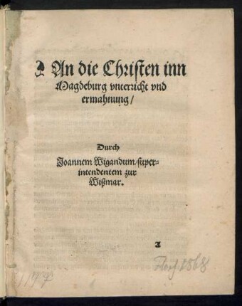 An die Christen inn || Magdeburg vntericht vnd || ermahnung/|| Durch || Joannem Wigandum/ super=||intendentem zur || Wißmar.||