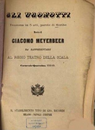 Gli Ugonotti : dramma in 5 atti ; da rappresentarsi al Regio Teatro della Scala Carnevale-Quaresima 1868-69