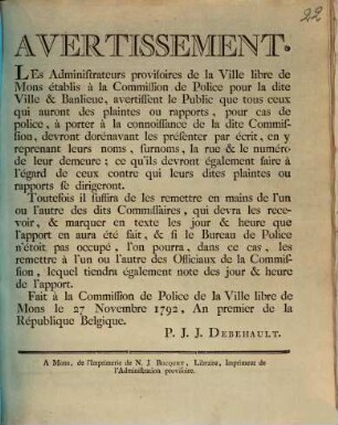 Avertissement. Les Administrateurs provisoires de la Ville libre de Mons établis à la Commission de Police pour la dite Ville & Banlieue, avertissent le Public que tous ceux qui auront des plaintes ou rapports ...