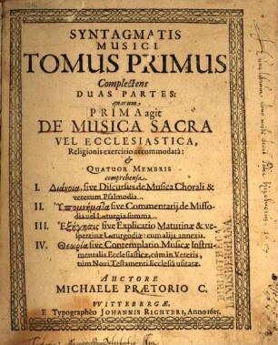 Syntagmatis Musici Michaelis Praetorii C. Tomus ..., 1. Tomus Primus Complectens Duas Partes: quarum Prima agit De Musica Sacra Vel Ecclesiastica, Religionis exercitio accommodata: & Quatuor Membris comprehensa ...