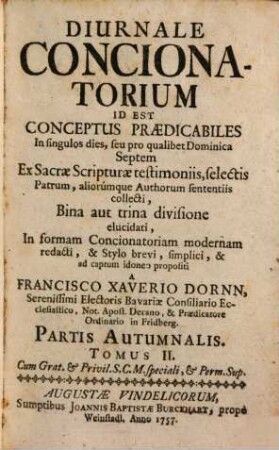 Diurnale Concionatorium Id Est Conceptus Predicabiles In singulos dies, seu pro qualibet Dominica ..., [3],2. Partis Autumnalis Tomus II.